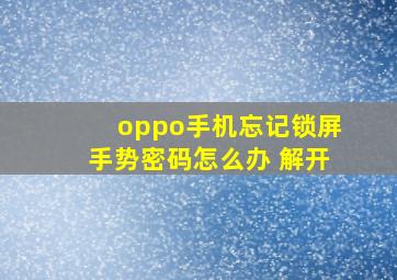 oppo手机忘记锁屏手势密码怎么办 解开